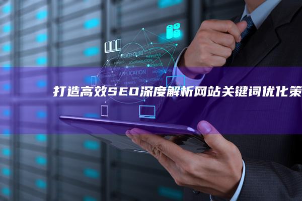 打造高效SEO：深度解析网站关键词优化策略